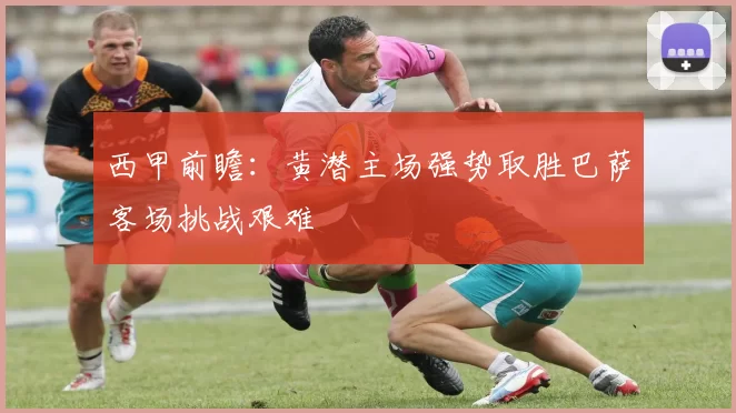 西甲前瞻：黄潜主场强势取胜巴萨客场挑战艰难