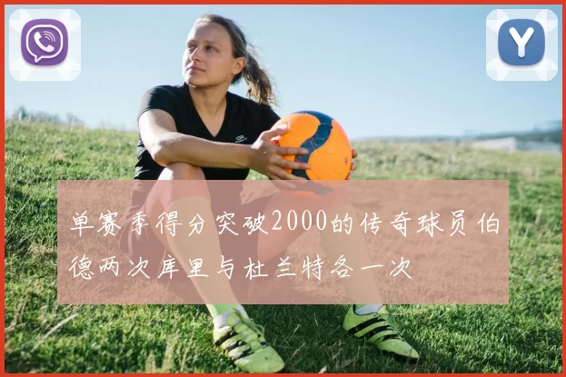 单赛季得分突破2000的传奇球员伯德两次库里与杜兰特各一次
