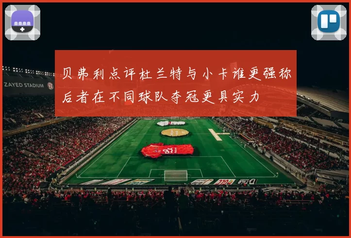贝弗利点评杜兰特与小卡谁更强称后者在不同球队夺冠更具实力